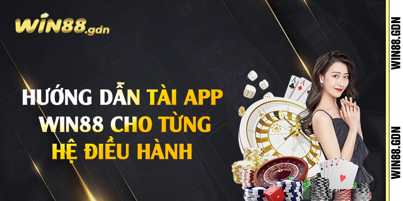 Hướng dẫn tài app Win88 cho từng hệ điều hành 