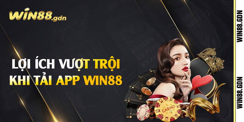 Lợi ích vượt trội khi tải app Win88 